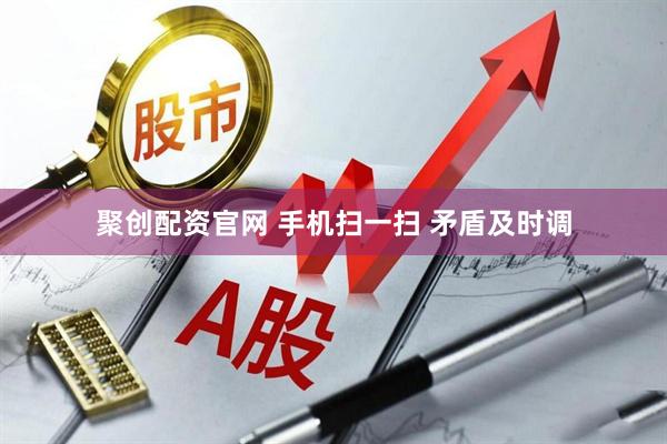聚创配资官网 手机扫一扫 矛盾及时调