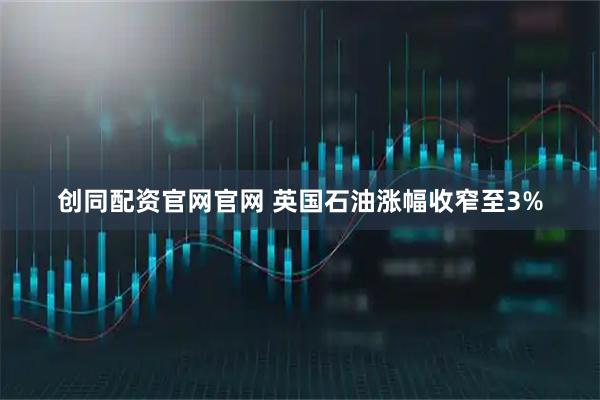 创同配资官网官网 英国石油涨幅收窄至3%